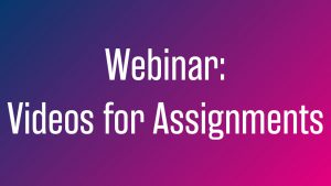 Webinar: Videos for Assignments