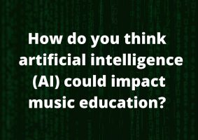 How do you think artificial intelligence (AI) could impact music education?